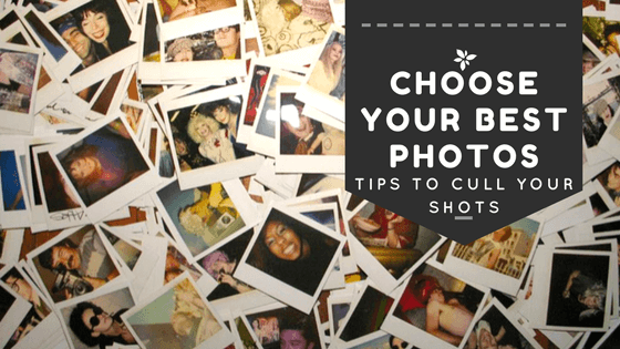 How to Choose Your Best Photos: Tips to Help Cull Your Shots